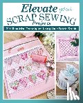 Harrison, Sallieann - Elevate Your Scrap Sewing Projects