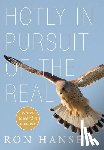 Hansen, Ron - Hotly in Pursuit of the Real: Notes Toward a Memoir