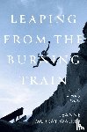 Walker, Jeanne Murray - Leaping from the Burning Train