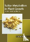  - Sulfur Metabolism in Plant Growth: Mechanisms and Applications