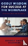 Olusanmi, Ayodeji David - Godly Wisdom for Success at the Workplace