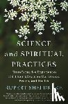 Sheldrake, Rupert - Science and Spiritual Practices: Transformative Experiences and Their Effects on Our Bodies, Brains, and Health