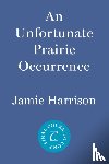 Harrison, Jamie - An Unfortunate Prairie Occurrence