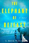 Walsh, S. Kirk - The Elephant of Belfast