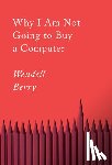 Berry, Wendell - Why I Am Not Going to Buy a Computer