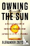 Zaitchik, Alexander - Owning the Sun: A People's History of Monopoly Medicine from Aspirin to Covid-19 Vaccines