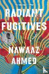 Ahmed, Nawaaz - Radiant Fugitives