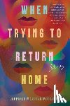 McCauley, Jennifer Maritza - When Trying to Return Home: Stories