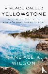 Wilson, Randall K. - A Place Called Yellowstone