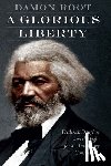 Root, Damon - A Glorious Liberty: Frederick Douglass and the Fight for an Antislavery Constitution