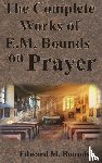 Bounds, Edward M - The Complete Works of E.M. Bounds on Prayer