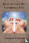 Unknown Christian, Richardson, Albert - How to Live the Victorious Life