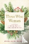 Mackall, Dandi Daley - Three Wise Women: 40 Devotions Celebrating Advent with Mary, Elizabeth, and Anna