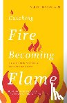 Haase, Albert - Catching Fire, Becoming Flame: A Guide for Spiritual Transformation -- Revised & Expanded Tenth Anniversary Edition