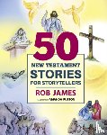 James, Rob - Fifty New Testament Stories for Storytellers