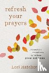Hatcher, Lori - Refresh Your Prayers: Uncommon Devotions to Restore Power and Praise