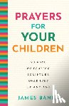 Banks, James - Prayers for Your Children: 90 Days of Praying Scripture Over Kids of Any Age