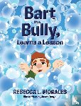 Morales, Rebecca L - Bart the Bully, Learns a Lesson
