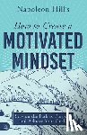 Hill, Napoleon - Napoleon Hill's How to Create a Motivated Mindset
