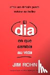 Rohn, Jim - El Día En Que Cambia Su Vida (the Day That Turns Your Life Around): Cómo Una Decisión Puede Moldear Su Destino