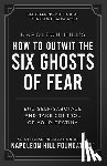 Hill, Napoleon - Napoleon Hill's How to Outwit the Six Ghosts of Fear: End Self-Sabotage and Take Control of Your Destiny