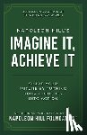 Hill, Napoleon - Napoleon Hill's Imagine It, Achieve It: Shape Your Future by Turning Your Thoughts Into Action