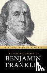 Franklin, Benjamin - The Autobiography of Benjamin Franklin: The Classic Edition: Timeless Lessons on Virtue, Wealth, and Success from a Founding Father