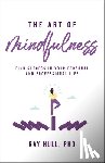 Hull Phd, Ray - The Art of Mindfulness in Your Personal and Professional Life: 20 Practical Lessons to Boost Confidence, Communication, and Career Success