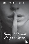 Kelly, Jill Marie - Things I Should Keep to Myself