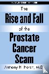 Horan, Anthony H - The Rise and Fall of the Prostate Cancer Scam