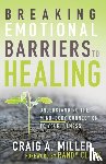 Craig A. Miller, Miller - Breaking Emotional Barriers to Healing