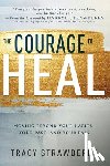Strawberry, Tracy - The Courage to Heal: Moving Beyond Your Habits, Your Past, and Your Pain