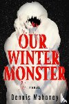 Mahoney, Dennis - Our Winter Monster