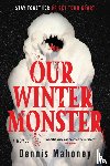 Mahoney, Dennis - Our Winter Monster