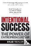 Taylor, Brad - Intentional Success: The Power of Entrepreneurship-How to Build an Extraordinary Small Business