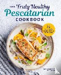 Hallissey, Nicole - The Truly Healthy Pescatarian Cookbook