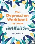 Hurley, Katie - The Depression Workbook for Teens: Tools to Improve Your Mood, Build Self-Esteem, and Stay Motivated