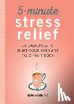 Welsh, Elena - 5-Minute Stress Relief: 75 Exercises to Quiet Your Mind and Calm Your Body