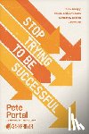 Portal, Pete - Stop Trying to Be Successful: The Seemingly Illogical and Sometimes Completely Baffling Call of God