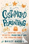 Gaddis, Bailey - Customized Parenting: Creating Easy, Intuitive Parenting Plans for Evolving Families