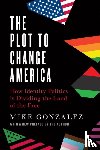 Gonzalez, Mike - The Plot to Change America