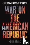 Slack, Kevin - War on the American Republic
