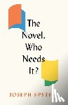 Epstein, Joseph - The Novel, Who Needs It?