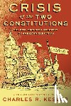 Kesler, Charles R. - Crisis of the Two Constitutions: The Rise, Decline, and Recovery of American Greatness