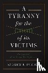 Puzder, Andrew F. - A Tyranny for the Good of its Victims