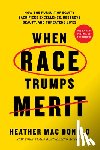 Mac Donald, Heather - When Race Trumps Merit: How the Pursuit of Equity Sacrifices Excellence, Destroys Beauty, and Threatens Lives