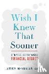 Morgan, Sten - Wish I Knew That Sooner: Strategies to Avoid Financial Regret