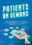 Witty, Adam - Patients on Demand: 5 Steps to a Steady Stream of Patients for Your Dental Practice in a Digital-First, Post-Pandemic World