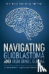 Gruber, Thomas - Navigating Glioblastoma and High-Grade Glioma: A Patient and Family Guide to Primary Brain Tumors