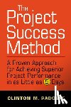 Padgett, Clinton M. - The Project Success Method: A Proven Approach for Achieving Superior Project Performance in as a Little as 5 Days